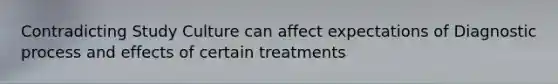 Contradicting Study Culture can affect expectations of Diagnostic process and effects of certain treatments