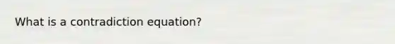 What is a contradiction equation?