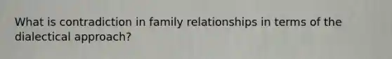 What is contradiction in family relationships in terms of the dialectical approach?