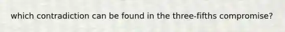 which contradiction can be found in the three-fifths compromise?