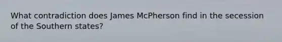 What contradiction does James McPherson find in the secession of the Southern states?