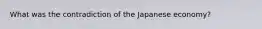 What was the contradiction of the Japanese economy?