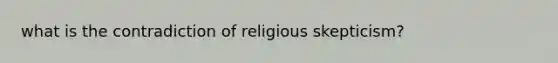 what is the contradiction of religious skepticism?