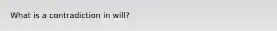 What is a contradiction in will?