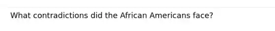 What contradictions did the African Americans face?