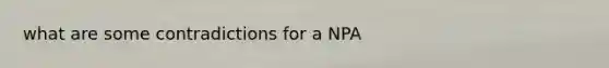 what are some contradictions for a NPA