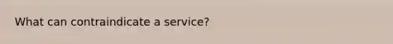 What can contraindicate a service?