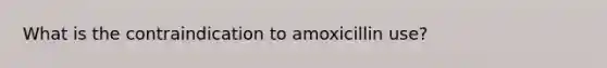 What is the contraindication to amoxicillin use?