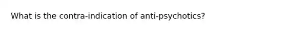 What is the contra-indication of anti-psychotics?