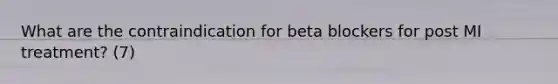 What are the contraindication for beta blockers for post MI treatment? (7)