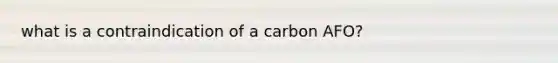 what is a contraindication of a carbon AFO?