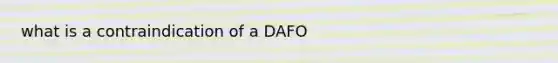 what is a contraindication of a DAFO