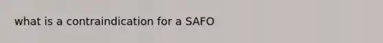 what is a contraindication for a SAFO