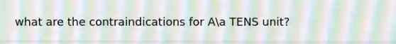 what are the contraindications for Aa TENS unit?