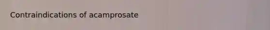 Contraindications of acamprosate