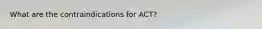 What are the contraindications for ACT?