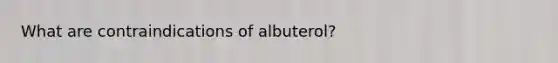 What are contraindications of albuterol?