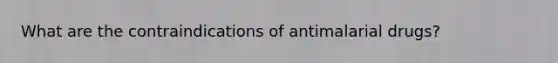 What are the contraindications of antimalarial drugs?