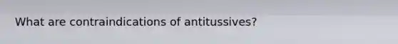 What are contraindications of antitussives?