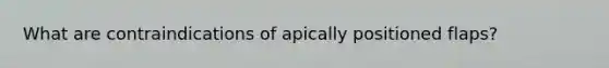 What are contraindications of apically positioned flaps?