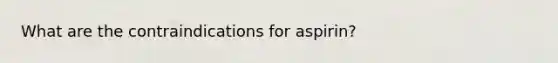 What are the contraindications for aspirin?