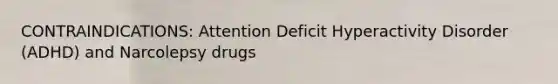 CONTRAINDICATIONS: Attention Deficit Hyperactivity Disorder (ADHD) and Narcolepsy drugs