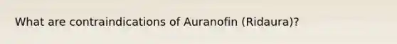 What are contraindications of Auranofin (Ridaura)?