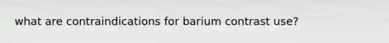 what are contraindications for barium contrast use?