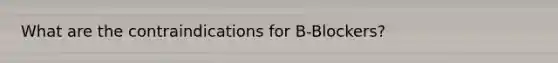 What are the contraindications for B-Blockers?
