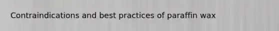 Contraindications and best practices of paraffin wax