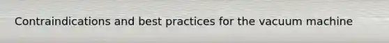 Contraindications and best practices for the vacuum machine