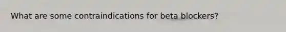 What are some contraindications for beta blockers?