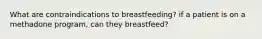 What are contraindications to breastfeeding? if a patient is on a methadone program, can they breastfeed?