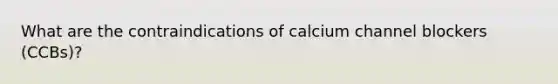 What are the contraindications of calcium channel blockers (CCBs)?