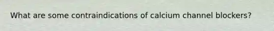 What are some contraindications of calcium channel blockers?