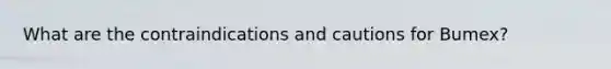 What are the contraindications and cautions for Bumex?