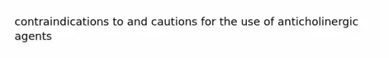 contraindications to and cautions for the use of anticholinergic agents