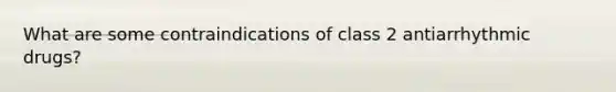 What are some contraindications of class 2 antiarrhythmic drugs?