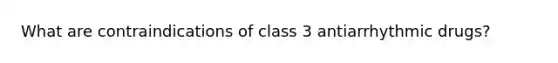 What are contraindications of class 3 antiarrhythmic drugs?