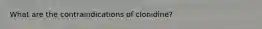 What are the contraindications of clonidine?