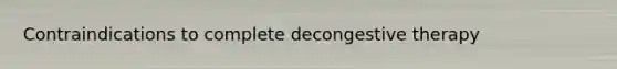 Contraindications to complete decongestive therapy