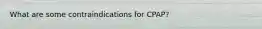 What are some contraindications for CPAP?