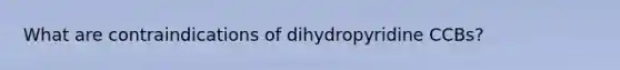 What are contraindications of dihydropyridine CCBs?