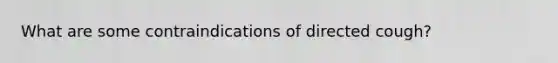 What are some contraindications of directed cough?