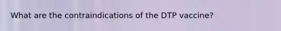 What are the contraindications of the DTP vaccine?