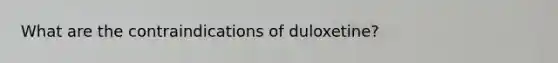 What are the contraindications of duloxetine?