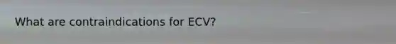 What are contraindications for ECV?