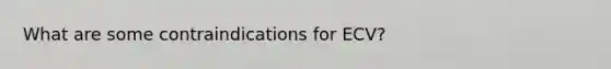 What are some contraindications for ECV?