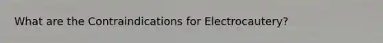 What are the Contraindications for Electrocautery?