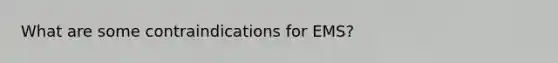 What are some contraindications for EMS?